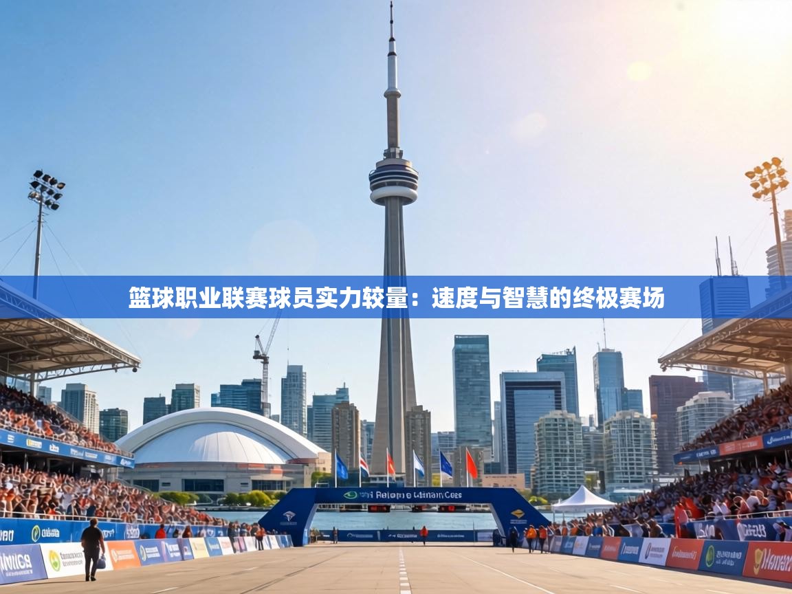 篮球职业联赛球员实力较量：速度与智慧的终极赛场  第2张